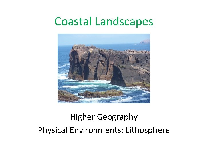 Coastal Landscapes Higher Geography Physical Environments: Lithosphere 