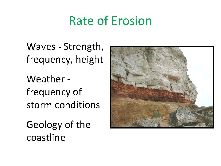 Rate of Erosion Waves - Strength, frequency, height Weather frequency of storm conditions Geology