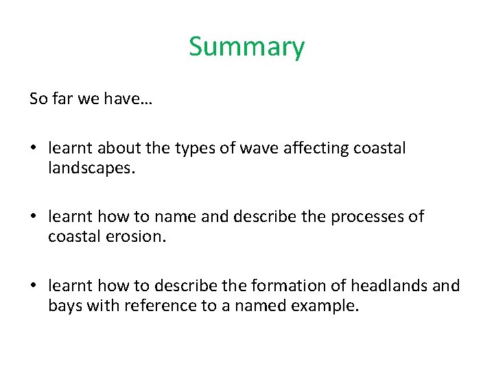 Summary So far we have… • learnt about the types of wave affecting coastal