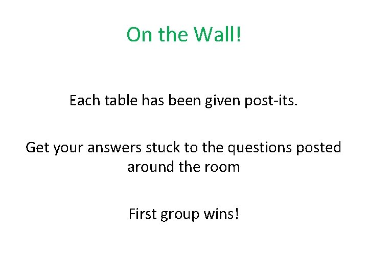 On the Wall! Each table has been given post-its. Get your answers stuck to On the Wall! Each table has been given post-its. Get your answers stuck to
