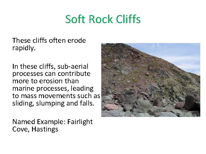 Soft Rock Cliffs These cliffs often erode rapidly. In these cliffs, sub-aerial processes can