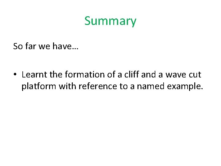 Summary So far we have… • Learnt the formation of a cliff and a Summary So far we have… • Learnt the formation of a cliff and a