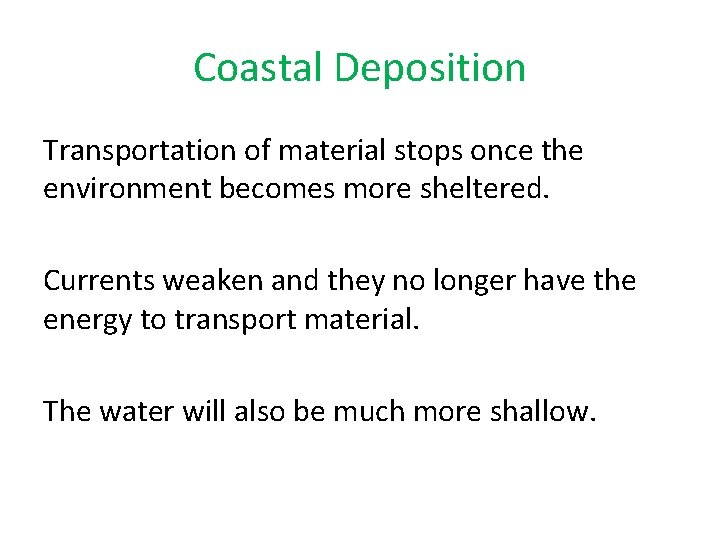 Coastal Deposition Transportation of material stops once the environment becomes more sheltered. Currents weaken