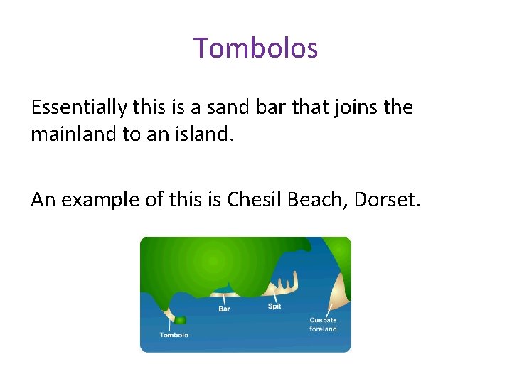 Tombolos Essentially this is a sand bar that joins the mainland to an island.