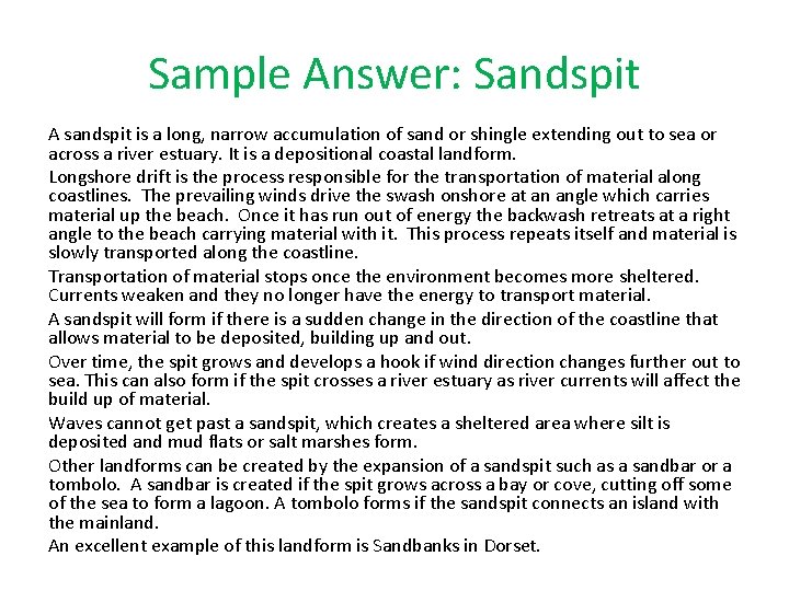 Sample Answer: Sandspit A sandspit is a long, narrow accumulation of sand or shingle