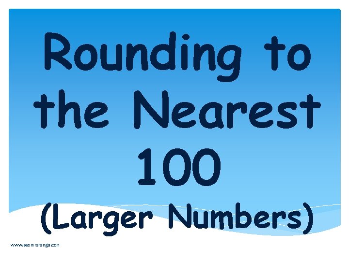 Rounding to the Nearest 100 (Larger Numbers) www. seomraranga. com 