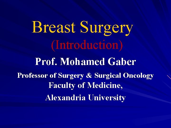 Breast Surgery (Introduction) Prof. Mohamed Gaber Professor of Surgery & Surgical Oncology Faculty of
