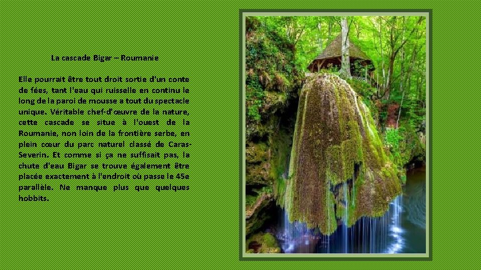 La cascade Bigar – Roumanie Elle pourrait être tout droit sortie d'un conte de
