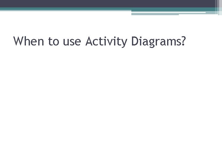 When to use Activity Diagrams? 