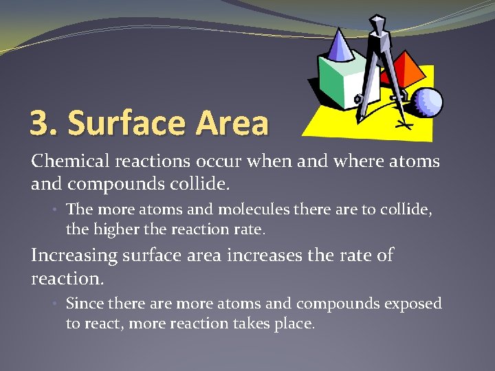 3. Surface Area Chemical reactions occur when and where atoms and compounds collide. •