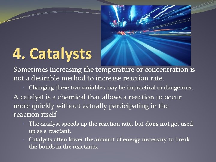 4. Catalysts Sometimes increasing the temperature or concentration is not a desirable method to