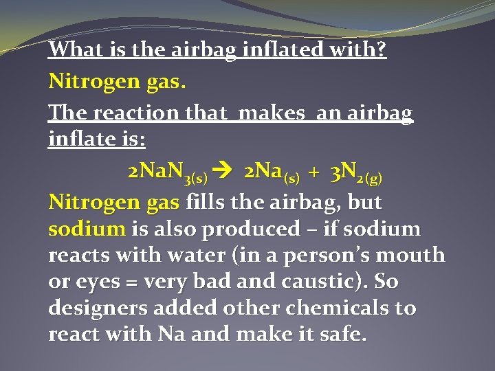 What is the airbag inflated with? Nitrogen gas. The reaction that makes an airbag
