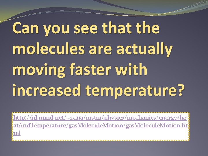Can you see that the molecules are actually moving faster with increased temperature? http: