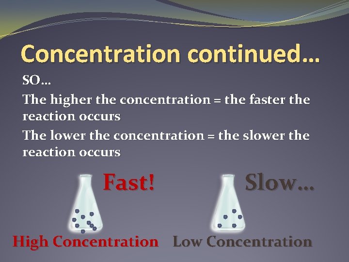 Concentration continued… SO… The higher the concentration = the faster the reaction occurs The
