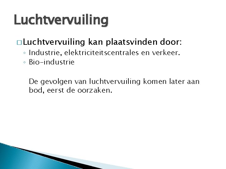 Luchtvervuiling � Luchtvervuiling kan plaatsvinden door: ◦ Industrie, elektriciteitscentrales en verkeer. ◦ Bio-industrie De