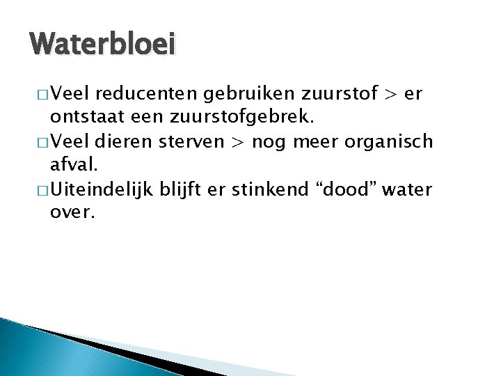 Waterbloei � Veel reducenten gebruiken zuurstof > er ontstaat een zuurstofgebrek. � Veel dieren