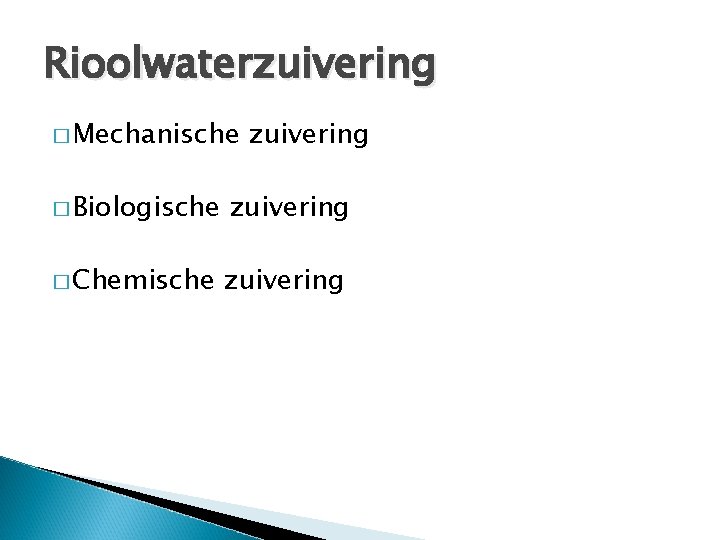 Rioolwaterzuivering � Mechanische zuivering � Biologische zuivering � Chemische zuivering 