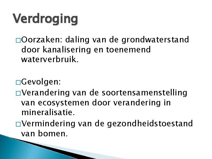 Verdroging �Oorzaken: daling van de grondwaterstand door kanalisering en toenemend waterverbruik. �Gevolgen: �Verandering van