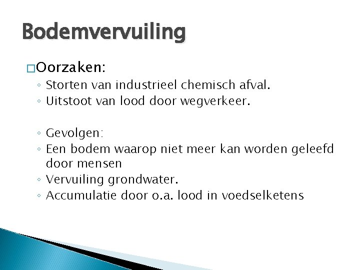 Bodemvervuiling �Oorzaken: ◦ Storten van industrieel chemisch afval. ◦ Uitstoot van lood door wegverkeer.