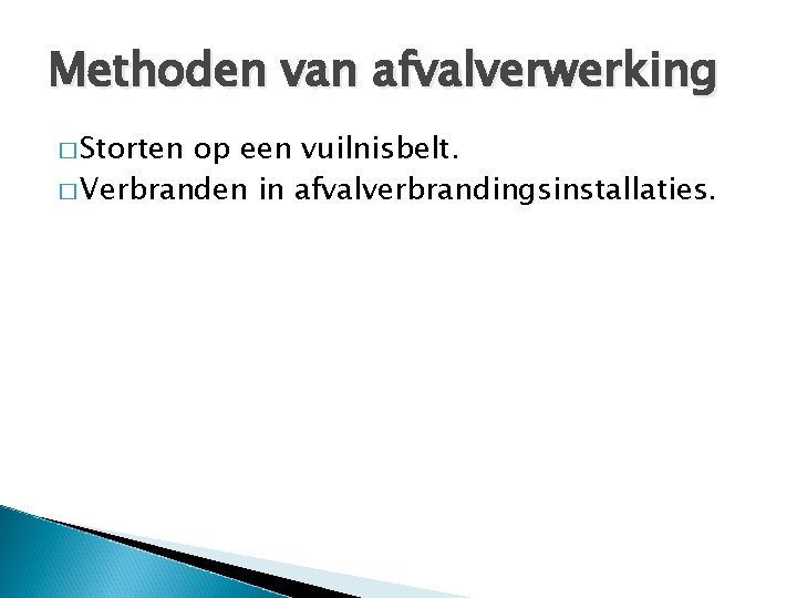 Methoden van afvalverwerking � Storten op een vuilnisbelt. � Verbranden in afvalverbrandingsinstallaties. 