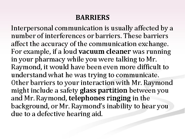 BARRIERS Interpersonal communication is usually affected by a number of interferences or barriers. These