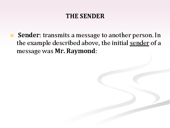 THE SENDER n Sender: transmits a message to another person. In the example described