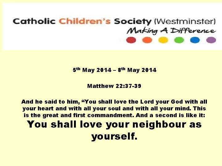 5 th May 2014 – 8 th May 2014 Matthew 22: 37 -39 And