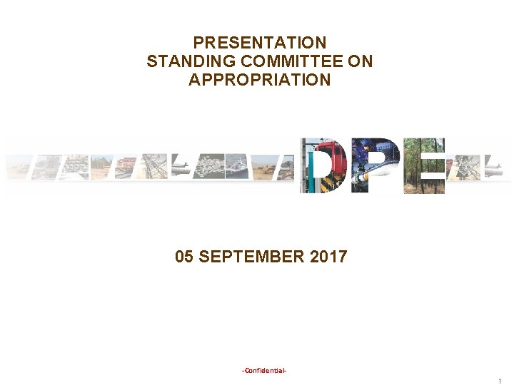 PRESENTATION STANDING COMMITTEE ON APPROPRIATION 05 SEPTEMBER 2017 -Confidential 1 