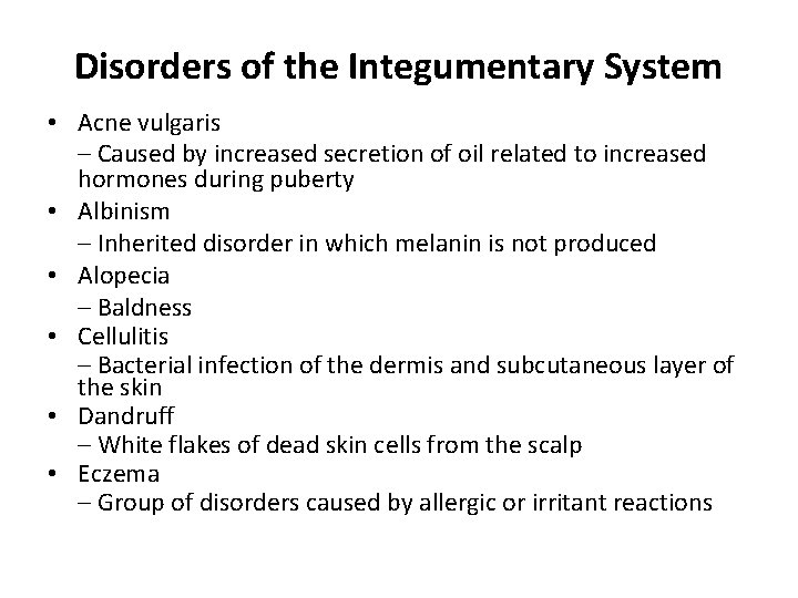 Disorders of the Integumentary System • Acne vulgaris – Caused by increased secretion of