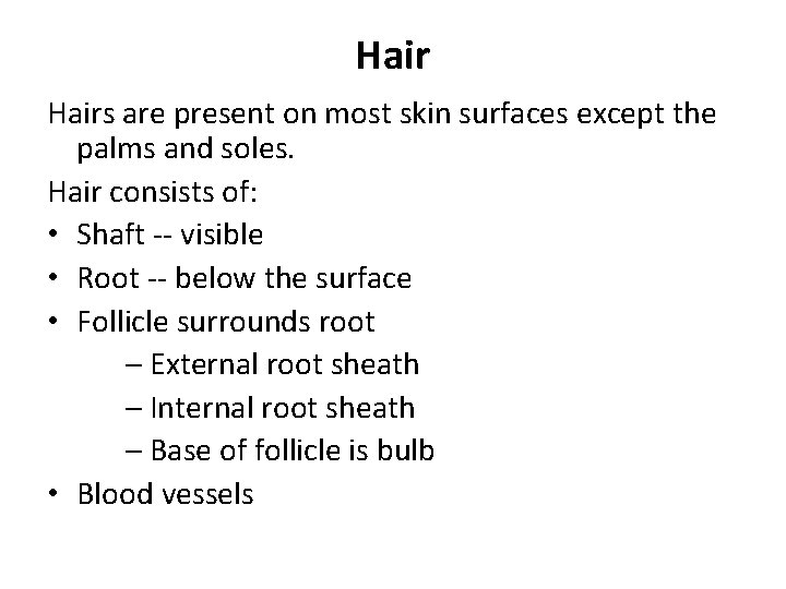 Hairs are present on most skin surfaces except the palms and soles. Hair consists
