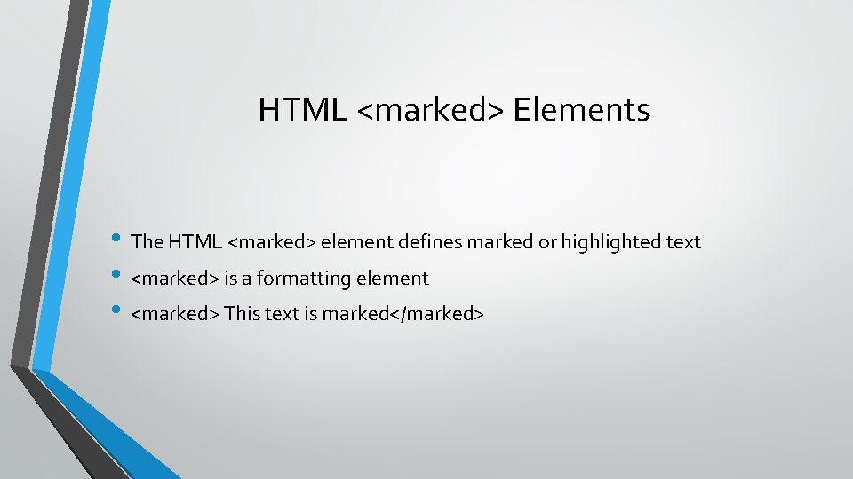 HTML <marked> Elements • The HTML <marked> element defines marked or highlighted text •