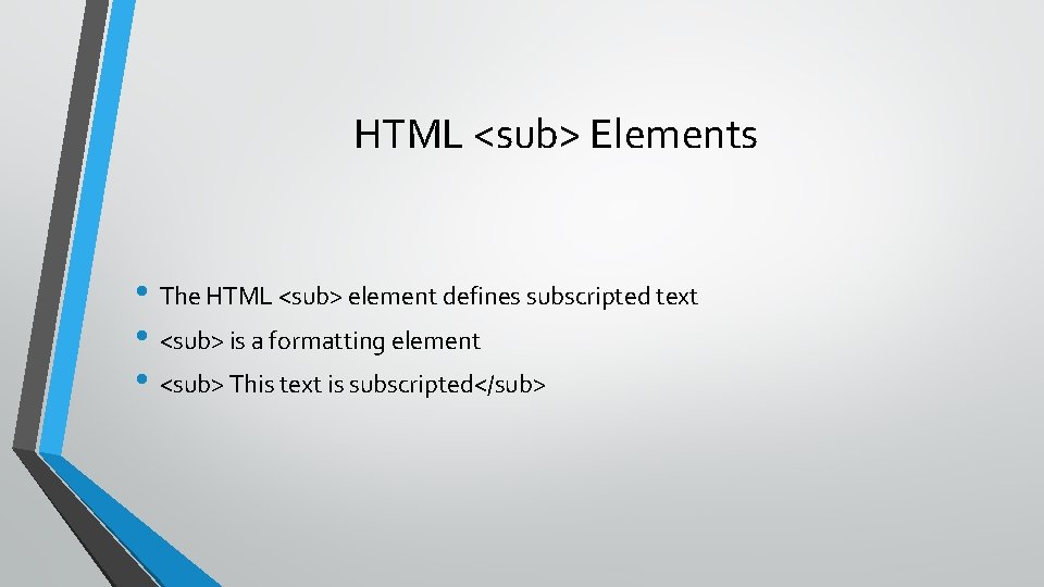 HTML <sub> Elements • The HTML <sub> element defines subscripted text • <sub> is