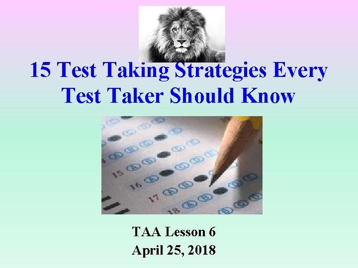 15 Test Taking Strategies Every Test Taker Should Know TAA Lesson 6 April 25, 15 Test Taking Strategies Every Test Taker Should Know TAA Lesson 6 April 25,