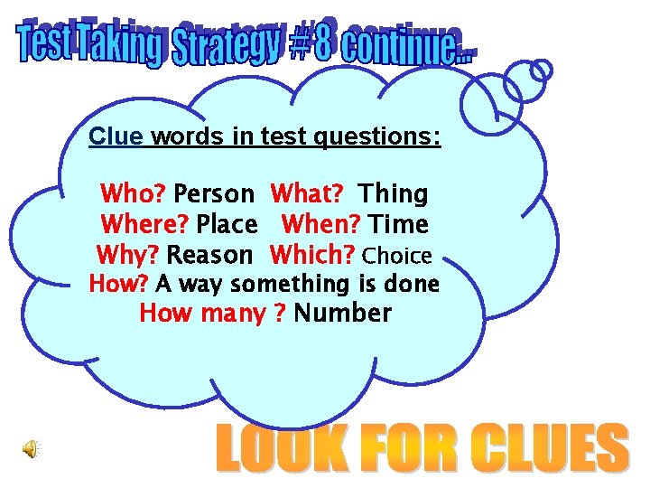 Clue words in test questions: Who? Person What? Thing Where? Place When? Time Why?
