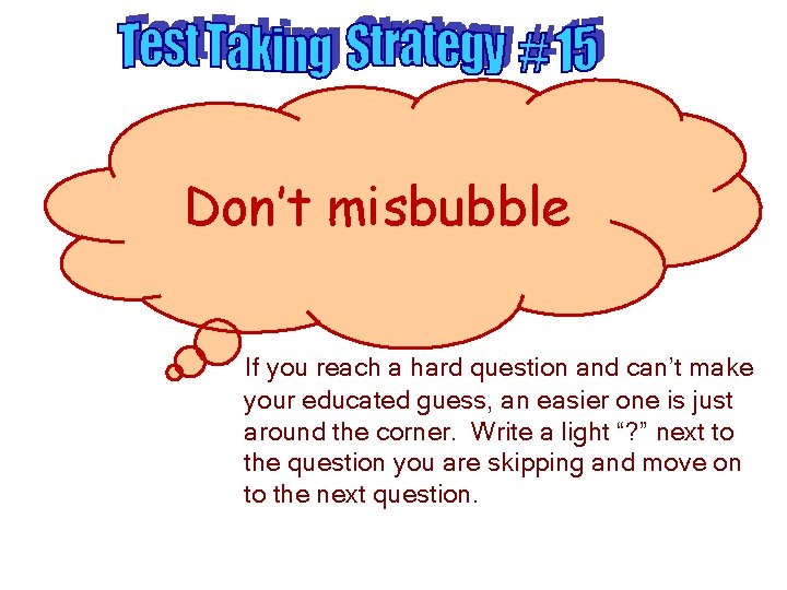 Don’t misbubble If you reach a hard question and can’t make your educated guess,