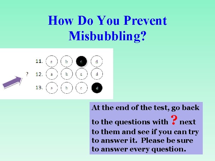 How Do You Prevent Misbubbling? At the end of the test, go back ? How Do You Prevent Misbubbling? At the end of the test, go back ?