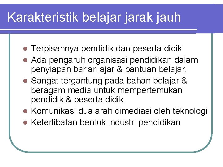 Karakteristik belajar jarak jauh l l l Terpisahnya pendidik dan peserta didik Ada pengaruh