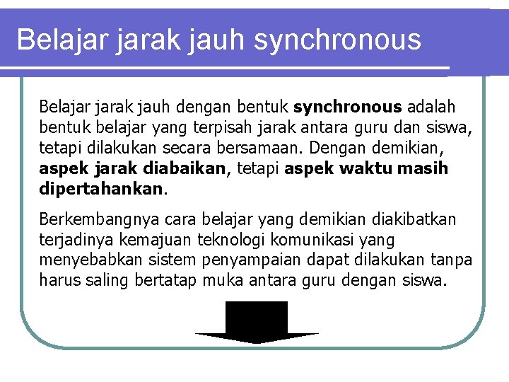 Belajar jarak jauh synchronous Belajar jarak jauh dengan bentuk synchronous adalah bentuk belajar yang