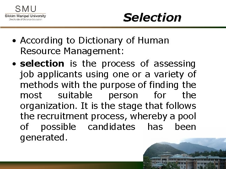 Selection • According to Dictionary of Human Resource Management: • selection is the process