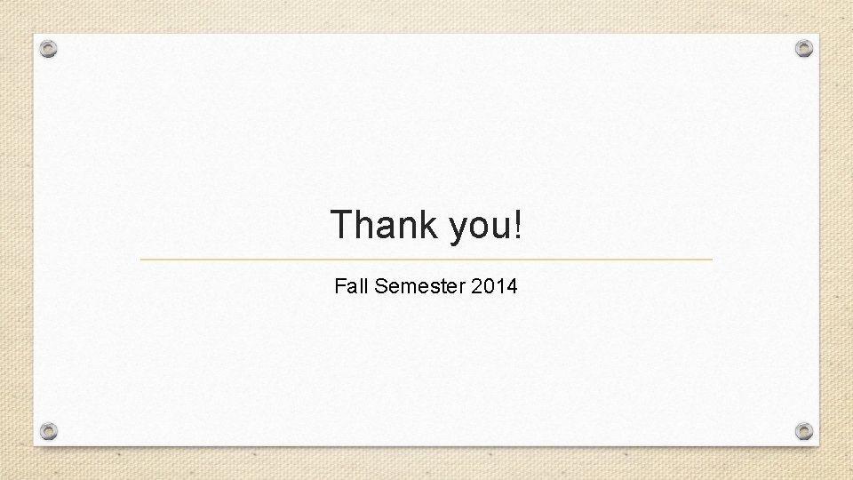 Thank you! Fall Semester 2014 Thank you! Fall Semester 2014