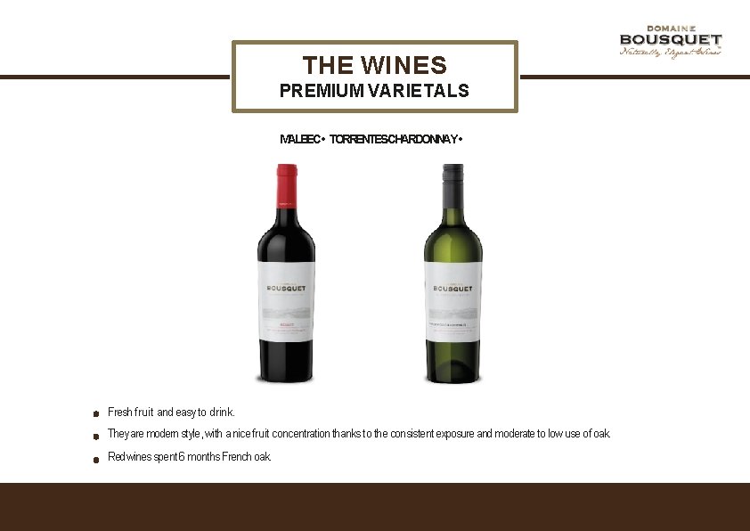 THE WINES PREMIUM VARIETALS MALBEC • TORRENTES/CHARDONNAY • Fresh fruit and easy to drink.