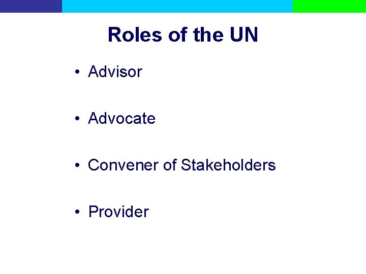 Roles of the UN • Advisor • Advocate • Convener of Stakeholders • Provider