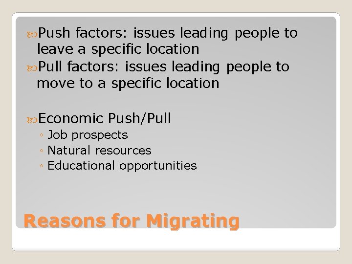  Push factors: issues leading people to leave a specific location Pull factors: issues