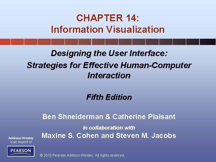 CHAPTER 14: Information Visualization Designing the User Interface: Strategies for Effective Human-Computer Interaction Fifth