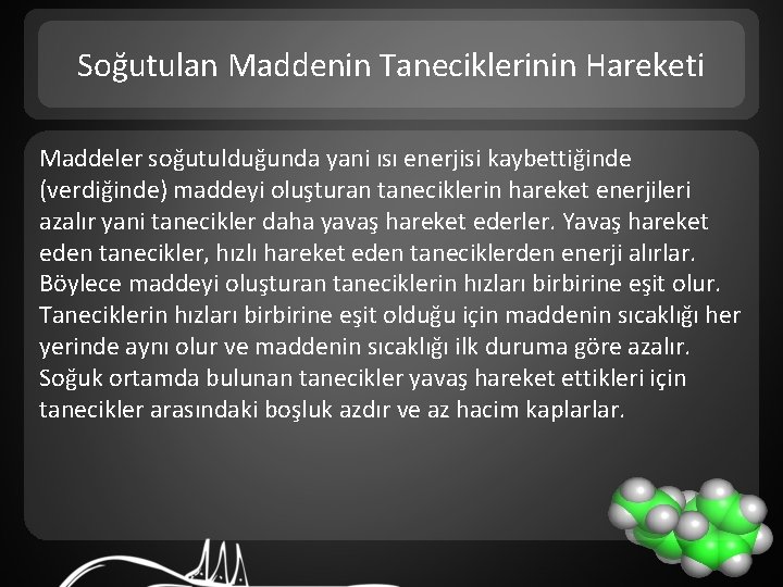 Soğutulan Maddenin Taneciklerinin Hareketi Maddeler soğutulduğunda yani ısı enerjisi kaybettiğinde (verdiğinde) maddeyi oluşturan taneciklerin
