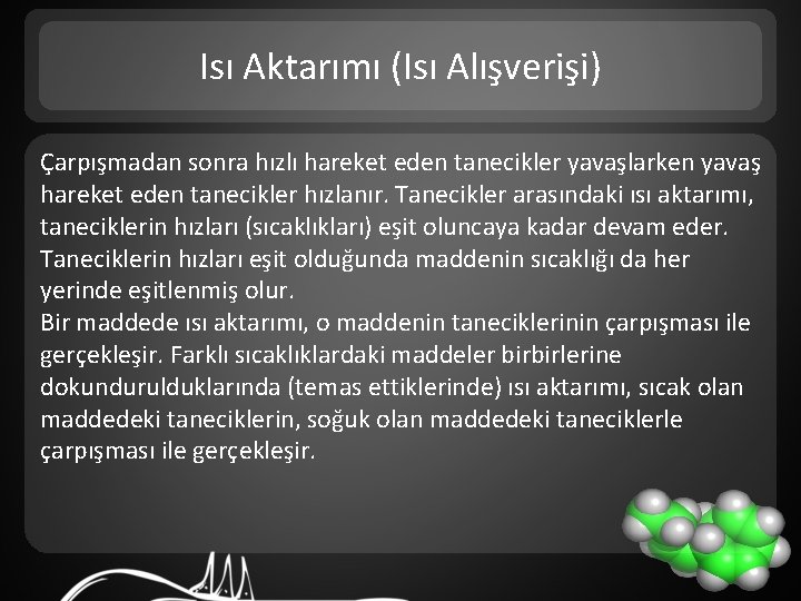 Isı Aktarımı (Isı Alışverişi) Çarpışmadan sonra hızlı hareket eden tanecikler yavaşlarken yavaş hareket eden