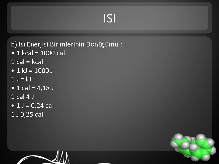 ISI b) Isı Enerjisi Birimlerinin Dönüşümü : • 1 kcal = 1000 cal 1