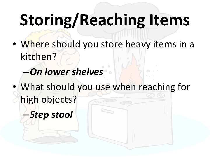 Storing/Reaching Items • Where should you store heavy items in a kitchen? – On