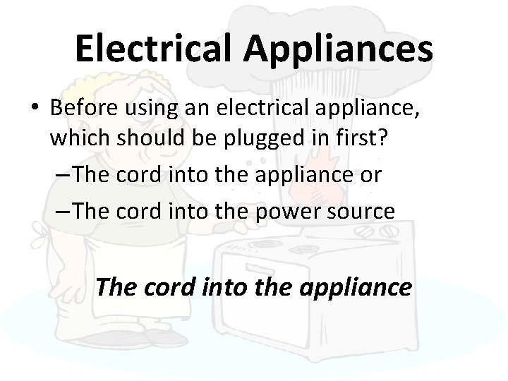 Electrical Appliances • Before using an electrical appliance, which should be plugged in first?