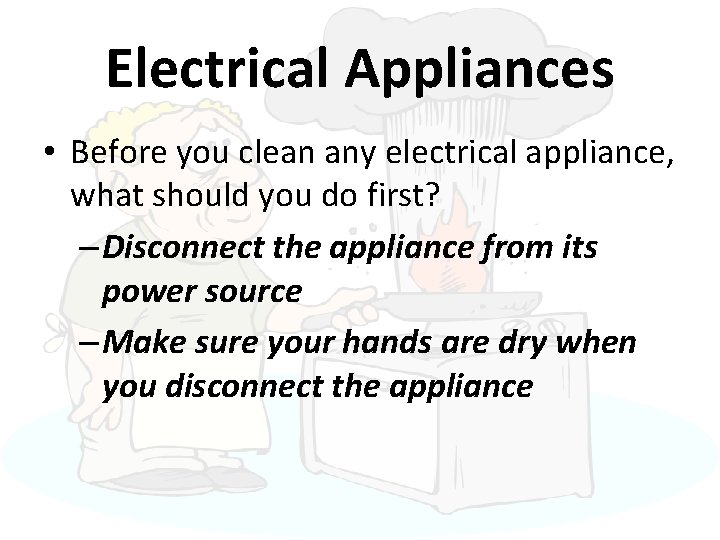 Electrical Appliances • Before you clean any electrical appliance, what should you do first?